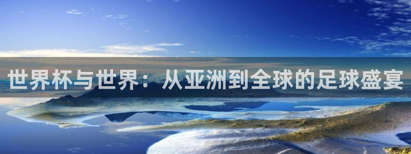足球杯：世界杯与世界：从亚洲到全球的足球盛宴